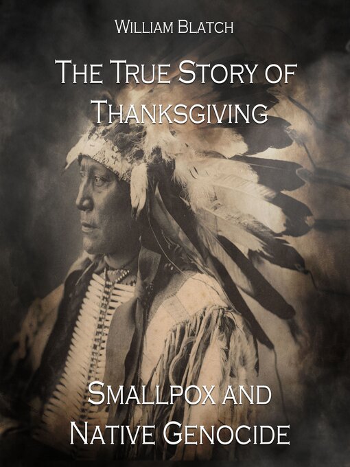 Title details for The True Story of Thanksgiving, Smallpox and Native Genocide by William Blatch - Wait list